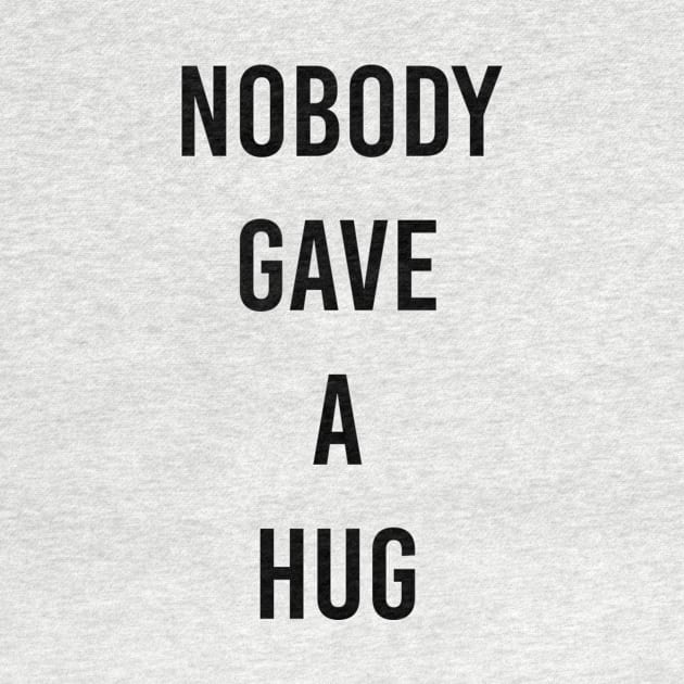 nobody gave a hug by ilovemyshirt